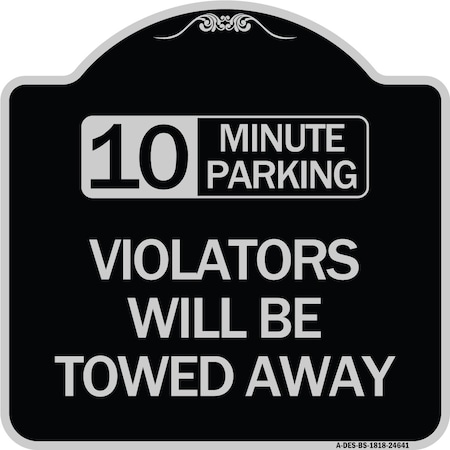 Signmission 10 Minute Parking Violators Will Towed Away Heavy-Gauge Aluminum Sign, 18" x 18", BS-1818-24641 A-DES-BS-1818-24641